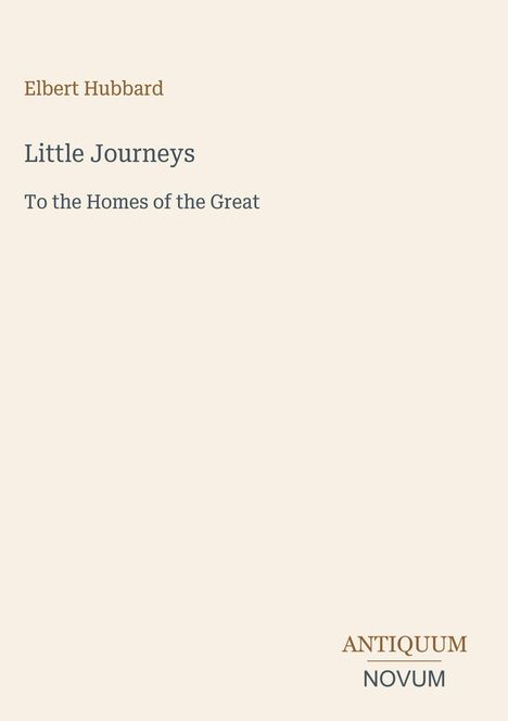 Buchtitel: "Little Journeys: To the Homes of the Great" von Elbert Hubbard. Unten rechts steht "ANTIQUUM NOVUM".