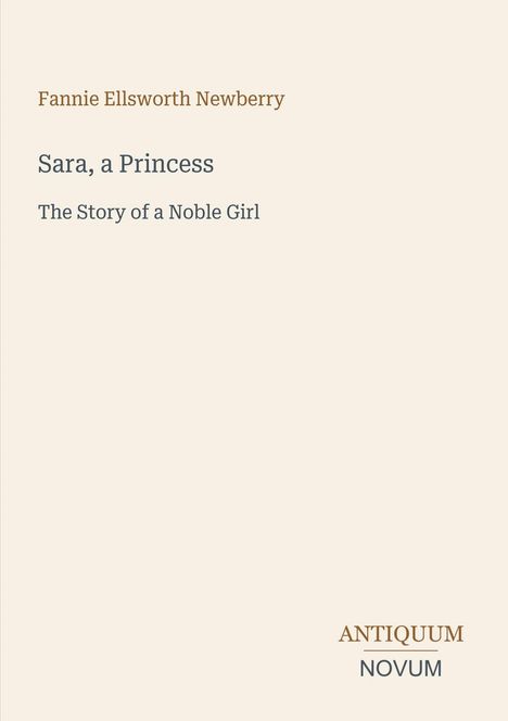 Buchtitel: "Sara, a Princess: The Story of a Noble Girl" von Fannie Ellsworth Newberry. Verlag: Antiquum Novum. Einfaches Design.