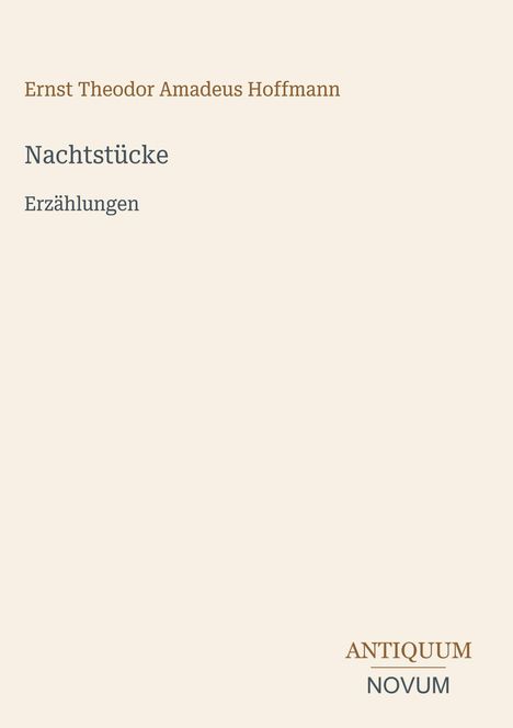 Ernst Theodor Amadeus Hoffmann: "Nachtstücke. Erzählungen". Unten rechts: ANTIQUUM NOVUM. Cremefarbener Hintergrund.