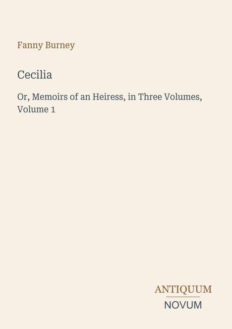 Titel: "Cecilia" von Fanny Burney. Untertitel: „Or, Memoirs of an Heiress, Volume 1“. Unten steht „ANTIQUM NOVUM“.