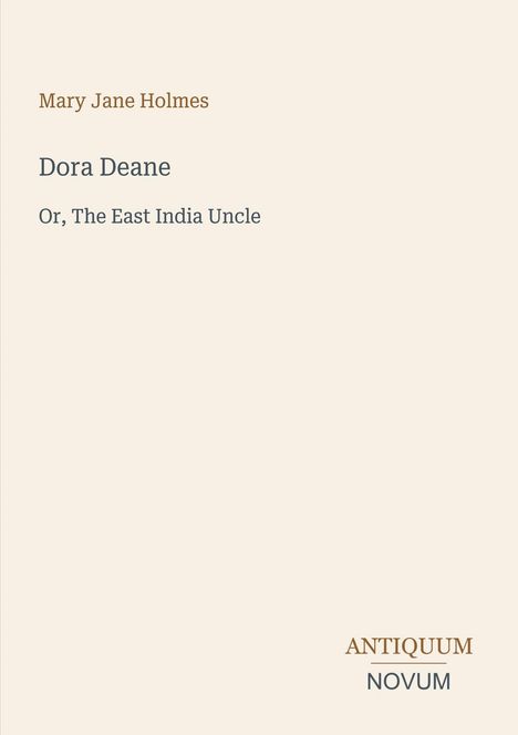 Buchtitel: "Dora Deane Or, The East India Uncle" von Mary Jane Holmes; Verlagslogo unten "Antiquum Novum".