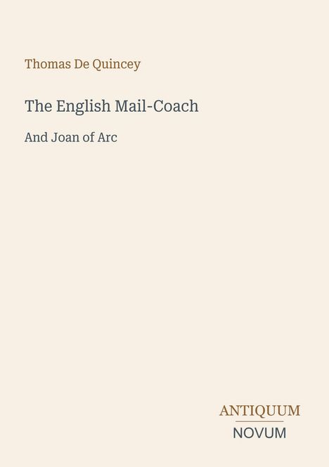 Oben steht "Thomas De Quincey". Dann "The English Mail-Coach" und "And Joan of Arc". Unten rechts "ANTIQUM NOVUM".