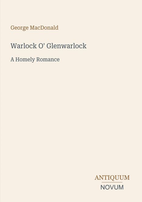 "Warlock O' Glenwarlock" von George MacDonald. Beige Hintergrund, unten rechts: ANTIQUUM NOVUM.