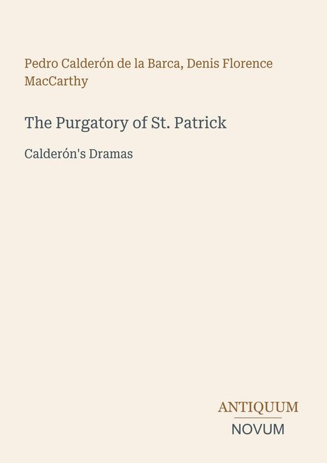 Titel: "The Purgatory of St. Patrick". Autoren: Pedro Calderón de la Barca, Denis Florence MacCarthy. Unten: ANTIQUUM NOVUM.