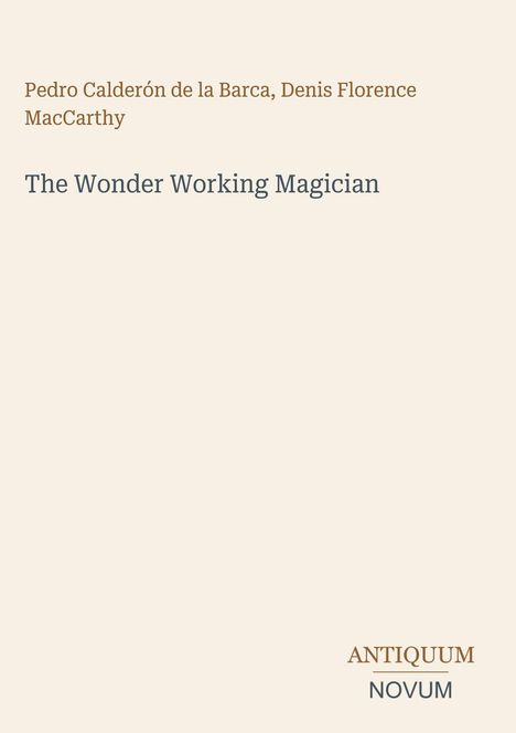 Text: „The Wonder Working Magician“. Autoren: Pedro Calderón de la Barca, Denis Florence MacCarthy. Unten rechts: ANTIQUUM NOVUM.