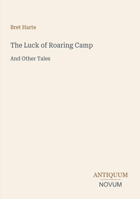 Text: "Bret Harte, The Luck of Roaring Camp, And Other Tales, ANTIQUUM NOVUM". Schlichtes Cover, heller Hintergrund.