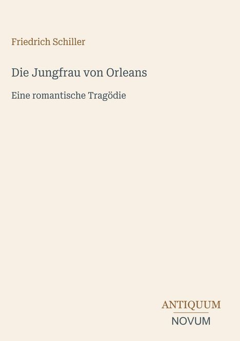 „Friedrich Schiller: Die Jungfrau von Orleans. Eine romantische Tragödie.“ Unten rechts steht „ANTIQUM NOVUM“.