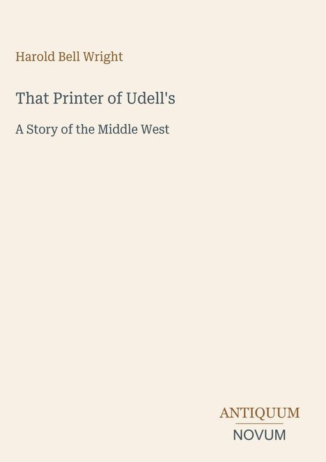 Oberer Text: "Harold Bell Wright". Mittig: "That Printer of Udell's". Unten: "A Story of the Middle West". Es ist ein Buchcover.