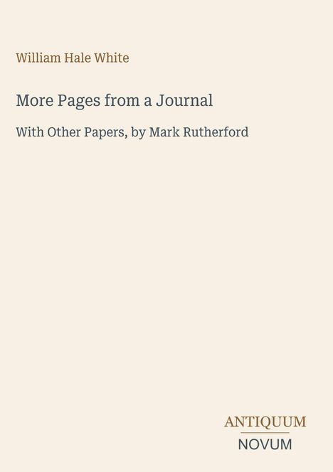 „More Pages from a Journal“ von William Hale White; „With Other Papers, by Mark Rutherford“. Unten: Logo „ANTIQUM NOVUM“.