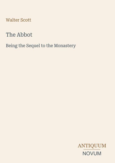Text: Walter Scott, The Abbot, Being the Sequel to the Monastery. Unten rechts: ANTIQUUM NOVUM. Schlichtes Design, heller Hintergrund.