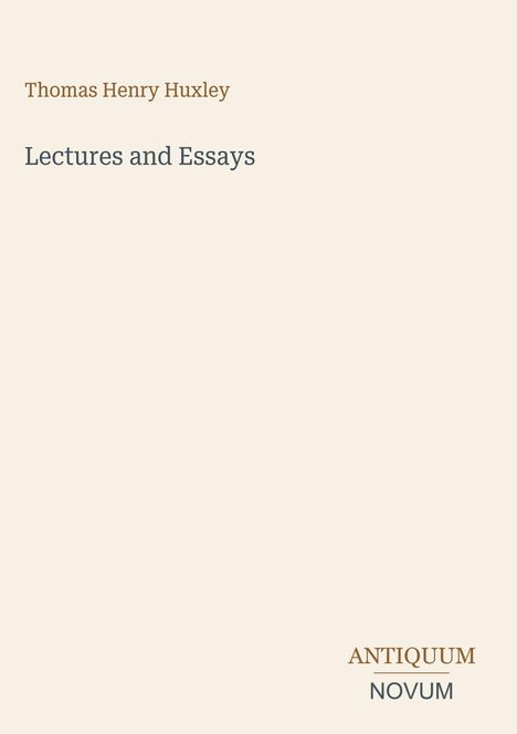 Thomas Henry Huxley: Lectures and Essays. ANTICUUM NOVUM unten rechts. Minimalistisches Design auf hellem Hintergrund.
