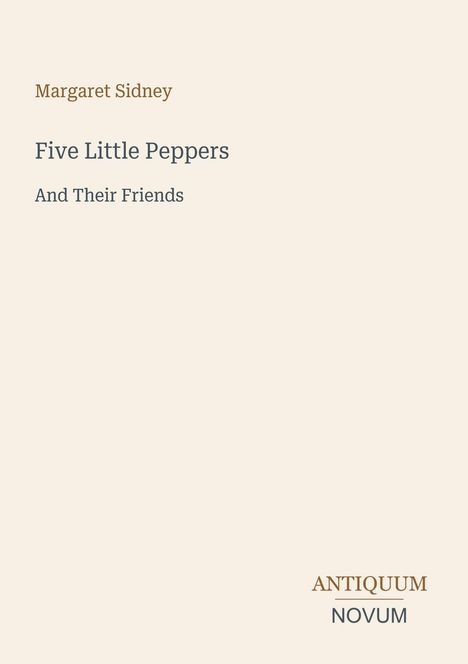 Weiße Seite mit folgender Schrift: "Margaret Sidney, Five Little Peppers And Their Friends." Unten steht "ANTIQUM NOVUM".
