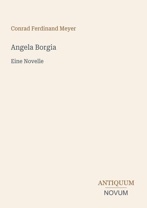 Text: "Conrad Ferdinand Meyer, Angela Borgia, Eine Novelle, ANTIQUUM, NOVUM". Beige Hintergrund, eleganter Schriftstil.