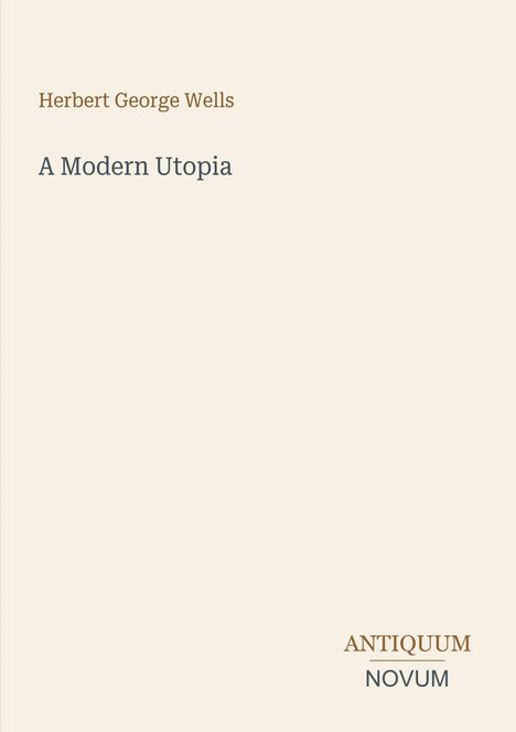 „Herbert George Wells“ steht oben, „A Modern Utopia“ darunter. Unten rechts: „ANTIQUM NOVUM“. Schlichtes Design.