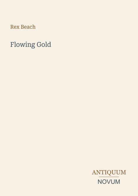 Text: "Rex Beach, Flowing Gold, ANTIQUUM, NOVUM." Beige Hintergrund, minimalistisch gestaltet.