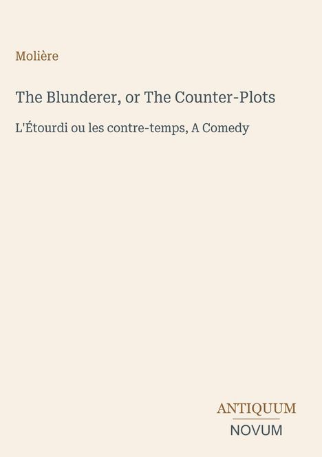 Text "Molière", "The Blunderer, or The Counter-Plots", "L'Étourdi ou les contre-temps, A Comedy"; Logo unten: "ANTIQUM NOVUM". Beige Hintergrund.