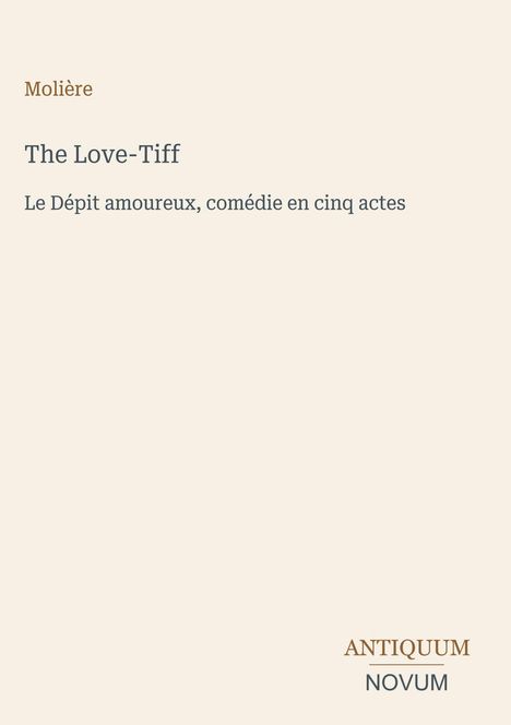 Molière: The Love-Tiff. Le Dépit amoureux, comédie en cinq actes. ANTIQUUM NOVUM Logo. Heller Hintergrund.