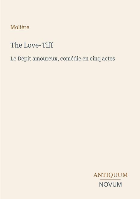 Text: "Molière, The Love-Tiff, Le Dépit amoureux, comédie en cinq actes, ANTIQUUM NOVUM." Schlichtes, minimalistisches Design.