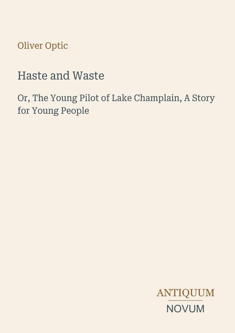 Text: "Oliver Optic, Haste and Waste, Or, The Young Pilot of Lake Champlain, A Story for Young People. ANTIQUUM NOVUM." Schlichtes Design.
