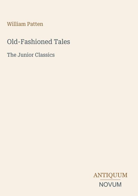 „William Patten Old-Fashioned Tales The Junior Classics ANTIQUUM NOVUM.“ Schlichte Gestaltung auf hellem Hintergrund.