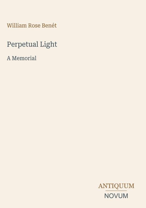 William Rose Benét: "Perpetual Light - A Memorial". Unten rechts steht "ANTIQUM NOVUM". Heller Hintergrund.