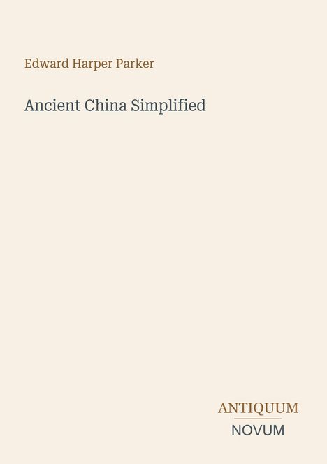 Text: "Edward Harper Parker - Ancient China Simplified". Unten: "ANTIQUM NOVUM". Schlichtes Design auf beigem Hintergrund.