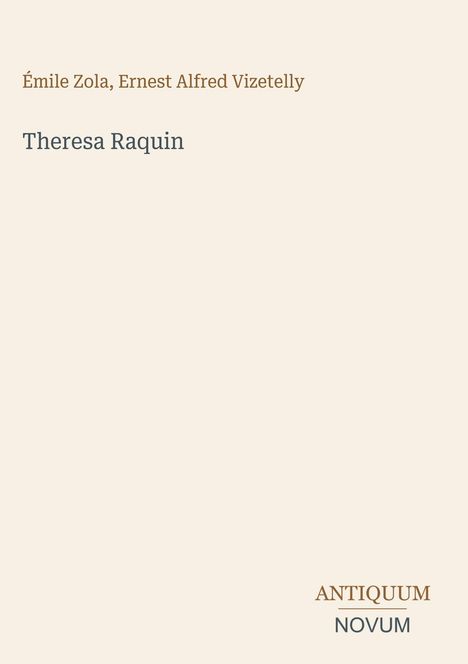 Émile Zola, Ernest Alfred Vizetelly: "Theresa Raquin". Unten rechts: Antiquum, Novum. Beigefarbener Hintergrund.