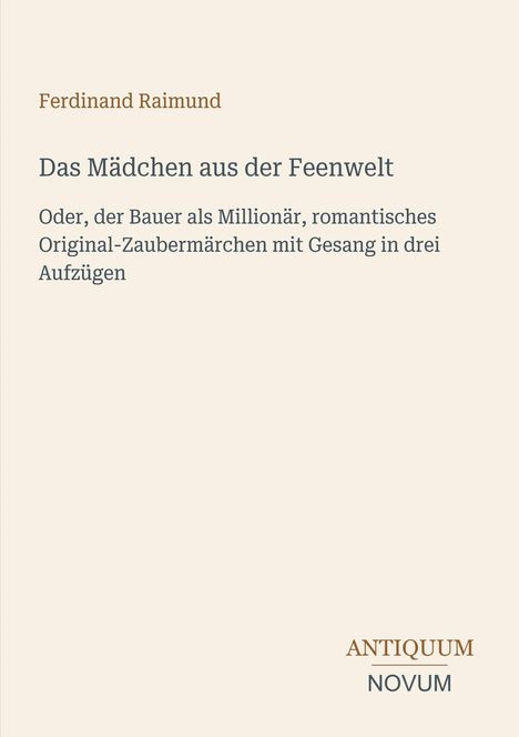 Titel: "Das Mädchen aus der Feenwelt". Untertitel: "Oder, der Bauer als Millionär...". Unten rechts: "ANTIQUM NOVUM". Hellbeiger Hintergrund.