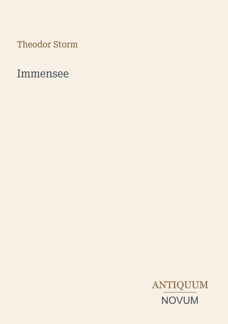 Theodor Storm, Immensee. Unten rechts steht: ANTIQUUM NOVUM. Heller Hintergrund. Covergestaltung.