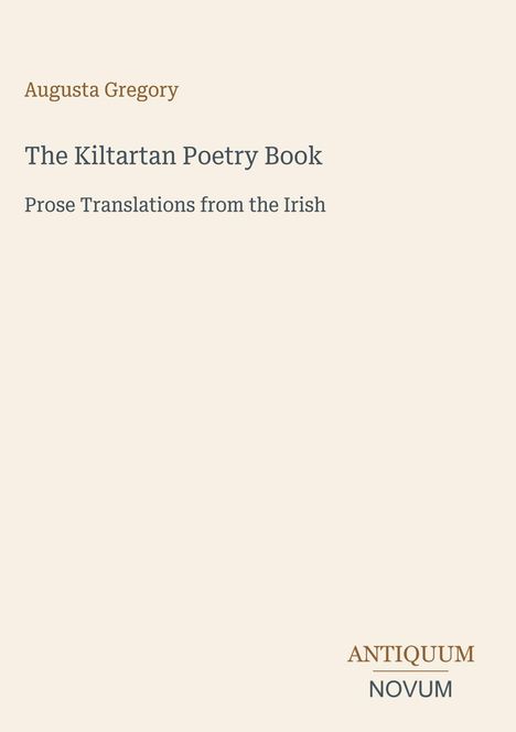 "Augusta Gregory. The Kiltartan Poetry Book. Prose Translations from the Irish. Antiquum Novum" auf cremefarbenem Hintergrund.