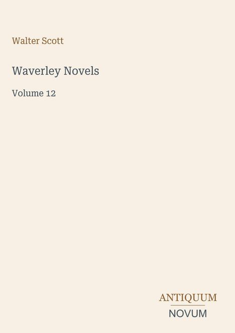 "Title: Waverley Novels, Volume 12. Author: Walter Scott. Unten rechts: Logo 'ANTIQUM NOVUM' auf hellem Hintergrund."