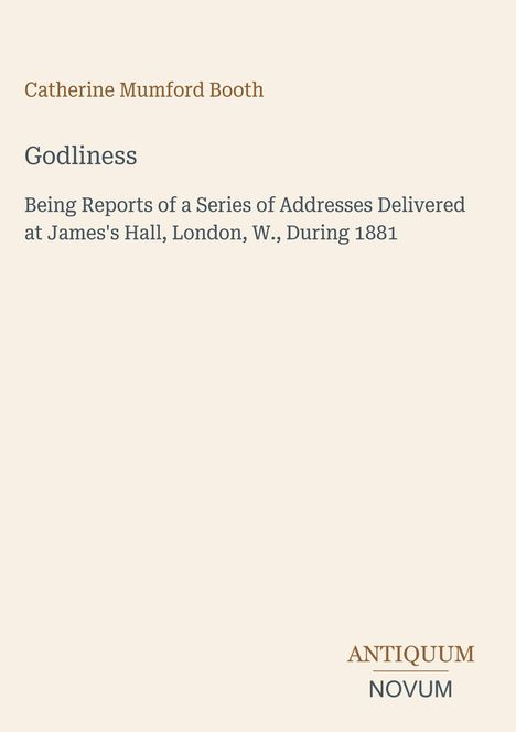 Text: Catherine Mumford Booth, Godliness, Berichte von Vorträgen, London 1881. Unten rechts: ANTIQUUM NOVUM.
