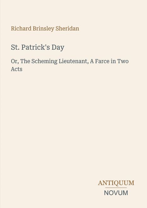 Richard Brinsley Sheridan, "St. Patrick's Day", eine Farce in zwei Akten. Antiquum Novum unten rechts.