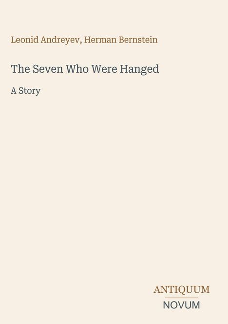 Text: "Leonid Andreyev, Herman Bernstein, The Seven Who Were Hanged, A Story, ANTIQUUM NOVUM". Schlichtes, cremefarbenes Design.