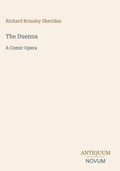 "Richard Brinsley Sheridan", "The Duenna", "A Comic Opera", "ANTIQUM NOVUM" unten rechts, heller Hintergrund.