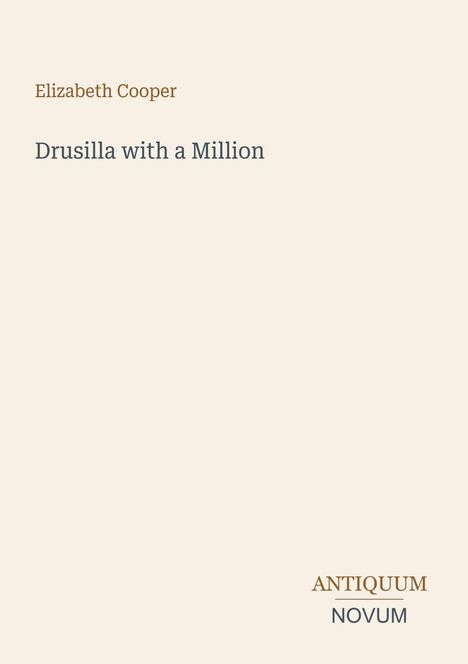 Oben steht "Elizabeth Cooper", darunter "Drusilla with a Million". Unten rechts: "ANTIQUM NOVUM".