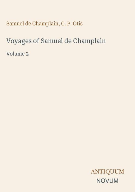 "Voyages of Samuel de Champlain, Volume 2" von Samuel de Champlain, C. P. Otis. Unteres Logo: ANTIQUUM NOVUM. Beigefarbener Hintergrund.