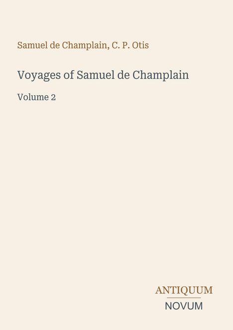 "Voyages of Samuel de Champlain, Volume 2" steht in der Mitte. Oben die Autoren: Samuel de Champlain, C. P. Otis. Unten: ANTIQUUM NOVUM.