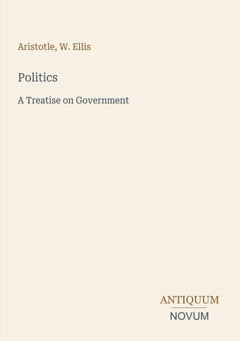 Titel: "Politics: A Treatise on Government" von Aristotle, W. Ellis; Unten: antique Schrift "ANTIQUM NOVUM". Schlichtes Design.