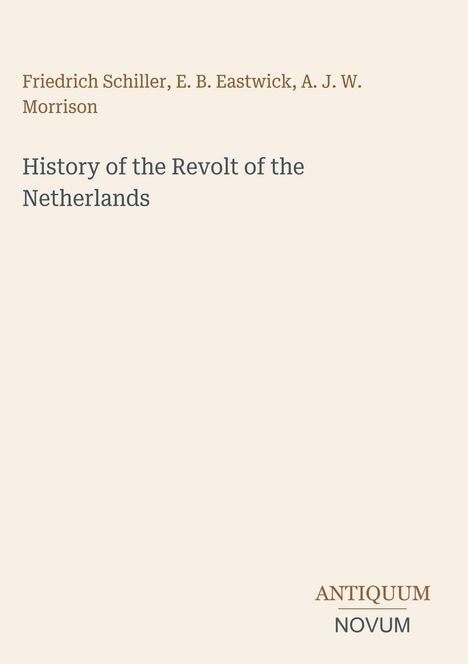 Texte: "Friedrich Schiller, E. B. Eastwick, A. J. W. Morrison", "History of the Revolt of the Netherlands", "ANTIQUM NOVUM". Beige Hintergrund.