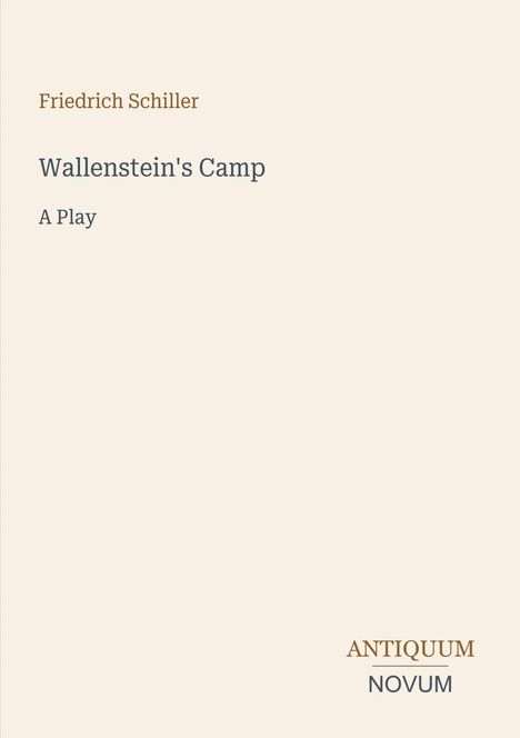 Titel: Wallenstein's Camp. Autor: Friedrich Schiller. Unten rechts: ANTIQUUM NOVUM. Beige Hintergrund.