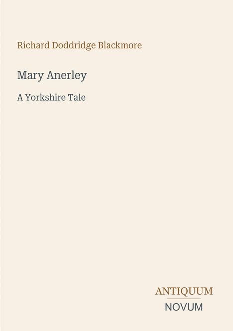 Texte: Richard Doddridge Blackmore, Mary Anerley, A Yorkshire Tale, ANTIQUUM NOVUM. Schlichtes, minimalistisches Design.