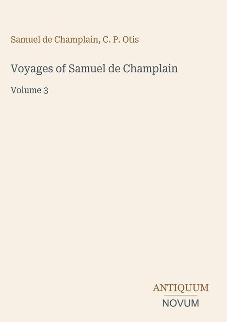 "Voyages of Samuel de Champlain, Volume 3", Autoren: Samuel de Champlain, C. P. Otis, darunter "ANTIQUM NOVUM". Heller Hintergrund.