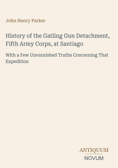 Oben steht "John Henry Parker". Titel: "History of the Gatling Gun Detachment...". Unten: Logo "ANTIQUM NOVUM".