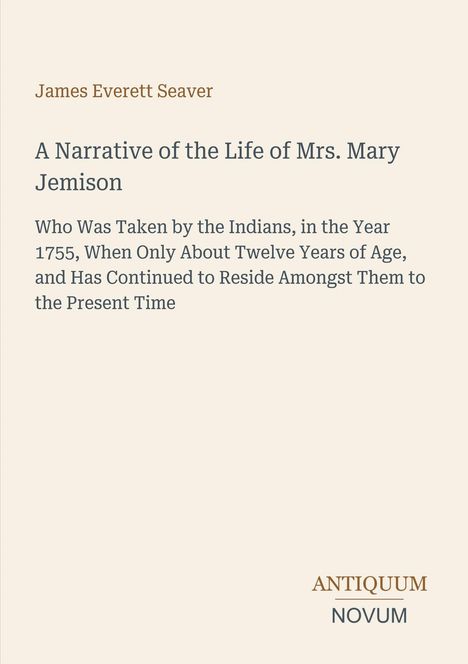 James Everett Seaver: A Narrative of the Life of Mrs. Mary Jemison, entführt 1755, lebte weiter bei den Indianern.