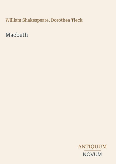 "William Shakespeare, Dorothea Tieck" und "Macbeth" in der Mitte; unten rechts ein Logo: "ANTIQUM NOVUM".