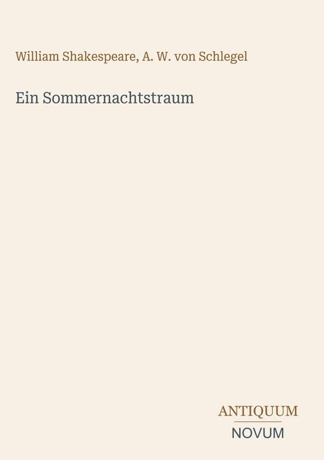"William Shakespeare, A. W. von Schlegel, Ein Sommernachtstraum" in schlichter Schrift auf hellbeigem Hintergrund. Unten rechts das Logo "ANTIQUM NOVUM".