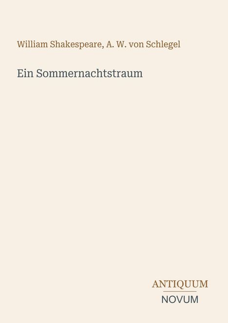 Oben steht "William Shakespeare, A. W. von Schlegel". Darunter "Ein Sommernachtstraum". Unten rechts ein Logo: "ANTIQUM NOVUM".