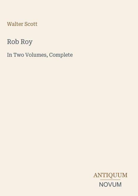 „Walter Scott, Rob Roy, In Two Volumes, Complete.“ Unten rechts „ANTIQUM NOVUM“. Schlichtes Cover mit hellem Hintergrund.