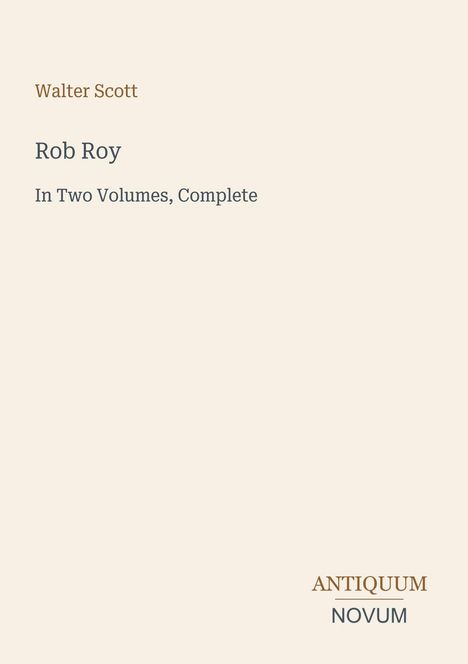 Walter Scott, Rob Roy, In Two Volumes, Complete. Unten steht das Logo mit Antiquum Novum. Schlichter, heller Hintergrund.
